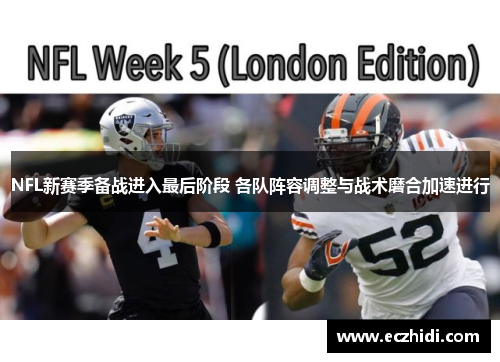 NFL新赛季备战进入最后阶段 各队阵容调整与战术磨合加速进行