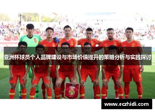 亚洲杯球员个人品牌建设与市场价值提升的策略分析与实践探讨