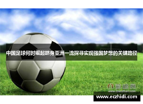 中国足球何时崛起跻身亚洲一流探寻实现强国梦想的关键路径 中国足球何时崛起跻身亚洲一流探寻实现强国梦想的关键路径